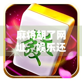 麻将胡了网址，娱乐还是陷阱？揭秘在线麻将平台的真相