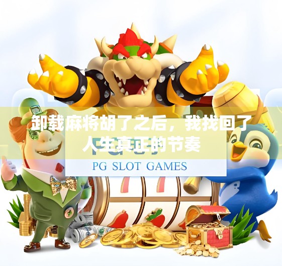 卸载麻将胡了之后，我找回了人生真正的节奏