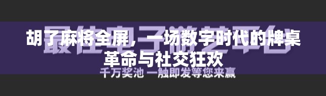 胡了麻将全屏，一场数字时代的牌桌革命与社交狂欢