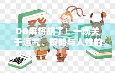 DG麻将胡了！一场关于运气、策略与人性的全民狂欢