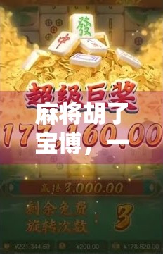 麻将胡了宝博，一场全民娱乐的狂欢，背后藏着怎样的文化密码？