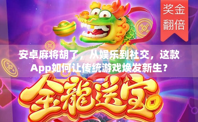 安卓麻将胡了，从娱乐到社交，这款App如何让传统游戏焕发新生？