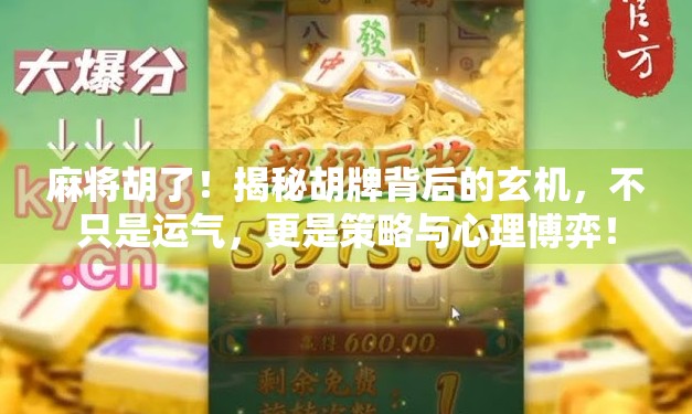 麻将胡了！揭秘胡牌背后的玄机，不只是运气，更是策略与心理博弈！