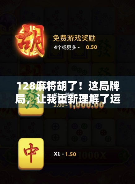 128麻将胡了！这局牌局，让我重新理解了运气和策略的真正含义