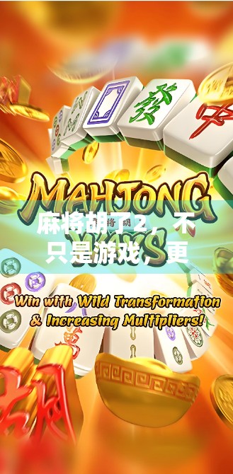 麻将胡了2，不只是游戏，更是一种社交与文化的沉浸式体验