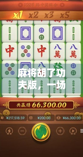 麻将胡了功夫版，一场融合国粹与热血的奇妙冒险