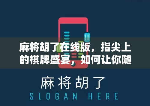 麻将胡了在线版，指尖上的棋牌盛宴，如何让你随时随地胡出快乐？