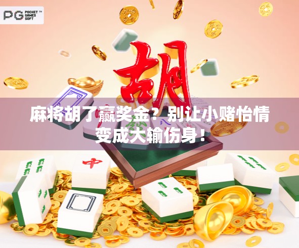 麻将胡了赢奖金？别让小赌怡情变成大输伤身！