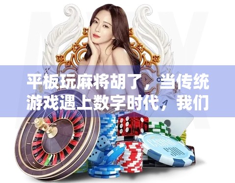 平板玩麻将胡了，当传统游戏遇上数字时代，我们究竟在赢什么？