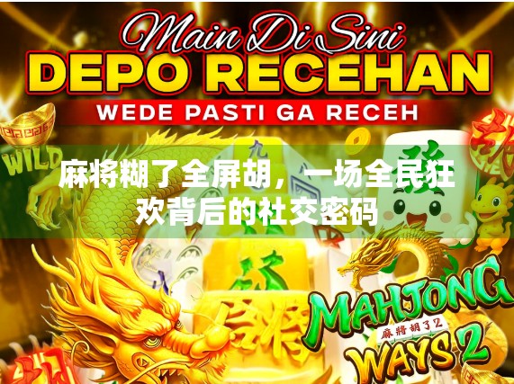 麻将糊了全屏胡，一场全民狂欢背后的社交密码