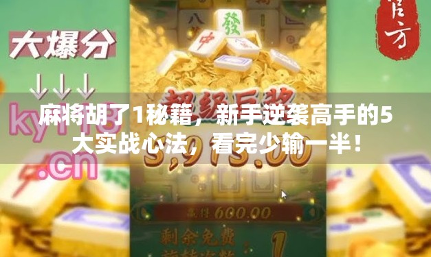 麻将胡了1秘籍,新手逆袭高手的5大实战心法,看完少输一半! 麻将胡了1秘籍,新手逆袭高手的5大实战心法,看完少输一半!