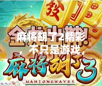 麻将胡了2精彩，不只是游戏，更是一场全民社交狂欢