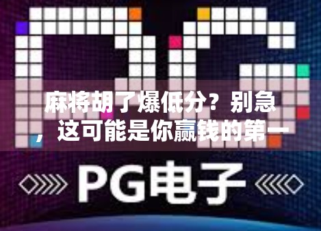 麻将胡了爆低分？别急，这可能是你赢钱的第一步！
