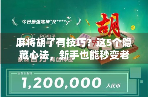 麻将胡了有技巧？这5个隐藏心法，新手也能秒变老手！