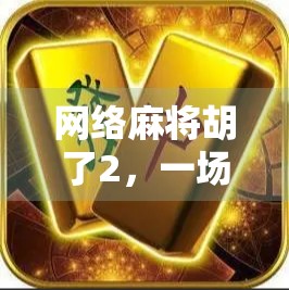 网络麻将胡了2，一场虚拟牌局背后的社交狂欢与人性博弈