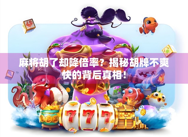 麻将胡了却降倍率？揭秘胡牌不爽快的背后真相！