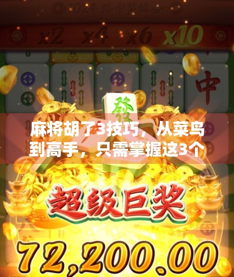 麻将胡了3技巧，从菜鸟到高手，只需掌握这3个核心策略！