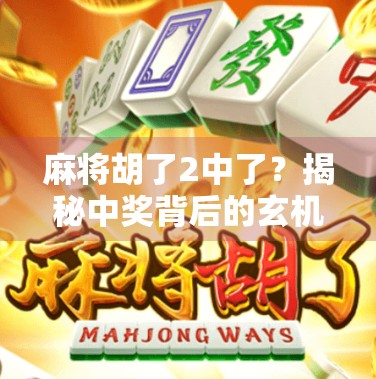 麻将胡了2中了？揭秘中奖背后的玄机与人性博弈！