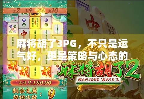 麻将胡了3PG,不只是运气好,更是策略与心态的博弈! 麻将胡了3PG,不只是运气好,更是策略与心态的博弈!