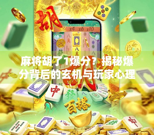 麻将胡了1爆分?揭秘爆分背后的玄机与玩家心理博弈! 麻将胡了1爆分?揭秘爆分背后的玄机与玩家心理博弈!