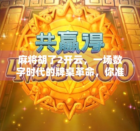 麻将胡了2开云,一场数字时代的牌桌革命,你准备好了吗? 麻将胡了2开云,一场数字时代的牌桌革命,你准备好了吗?