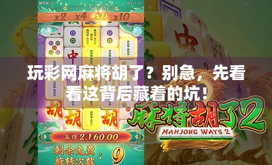 玩彩网麻将胡了？别急，先看看这背后藏着的坑！