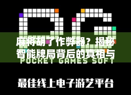 麻将胡了作弊器？揭秘智能牌局背后的真相与风险！