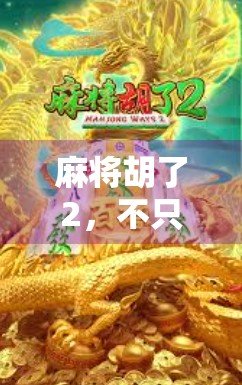 麻将胡了2，不只是游戏，更是一种社交与策略的沉浸式体验