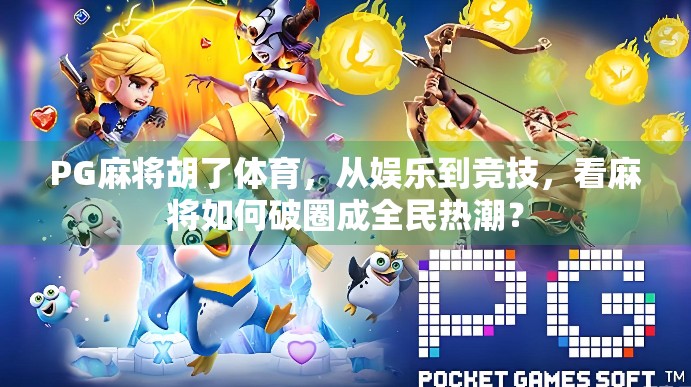 PG麻将胡了体育，从娱乐到竞技，看麻将如何破圈成全民热潮？
