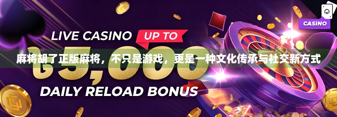 麻将胡了正版麻将，不只是游戏，更是一种文化传承与社交新方式