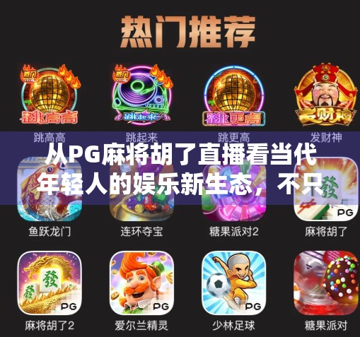 从PG麻将胡了直播看当代年轻人的娱乐新生态，不只是游戏，更是社交与情绪出口