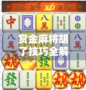 赏金麻将胡了技巧全解析，从新手到高手，教你稳赢每一局！