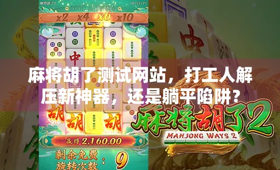麻将胡了测试网站，打工人解压新神器，还是躺平陷阱？