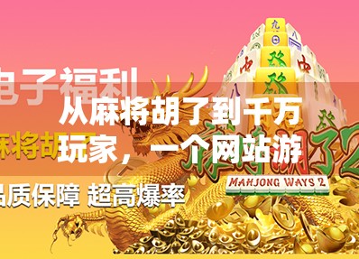 从麻将胡了到千万玩家，一个网站游戏如何引爆全民热潮？