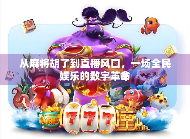 从麻将胡了到直播风口，一场全民娱乐的数字革命