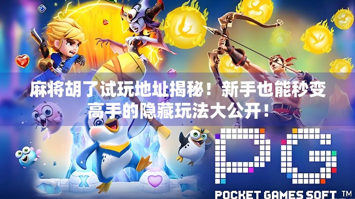 麻将胡了试玩地址揭秘!新手也能秒变高手的隐藏玩法大公开!