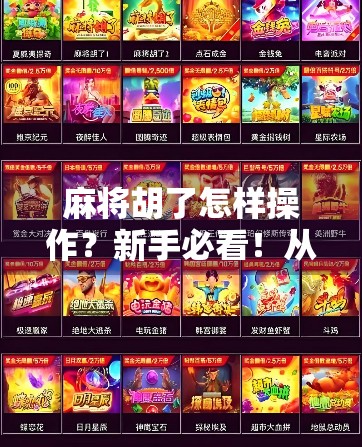 麻将胡了怎样操作?新手必看!从听牌到自摸全攻略,让你轻松上手!