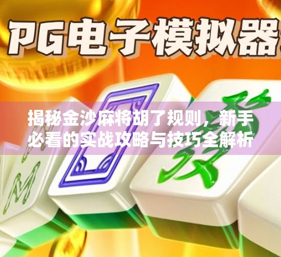 揭秘金沙麻将胡了规则，新手必看的实战攻略与技巧全解析！
