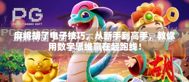 麻将胡了电子技巧，从新手到高手，教你用数字思维赢在起跑线！