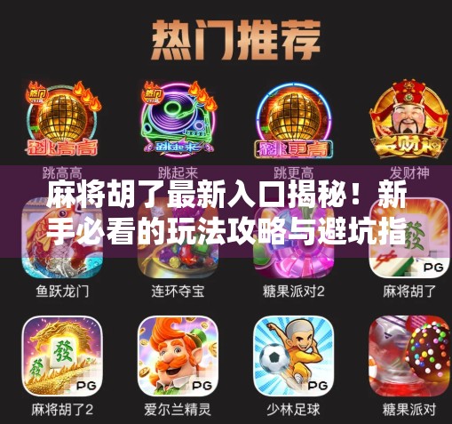麻将胡了最新入口揭秘!新手必看的玩法攻略与避坑指南