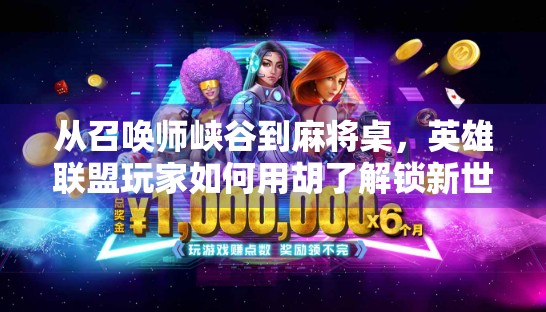 从召唤师峡谷到麻将桌，英雄联盟玩家如何用胡了解锁新世界