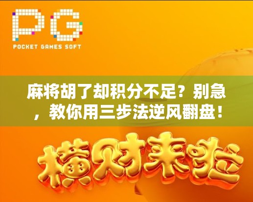 麻将胡了却积分不足?别急,教你用三步法逆风翻盘! 麻将胡了却积分不足?别急,教你用三步法逆风翻盘!