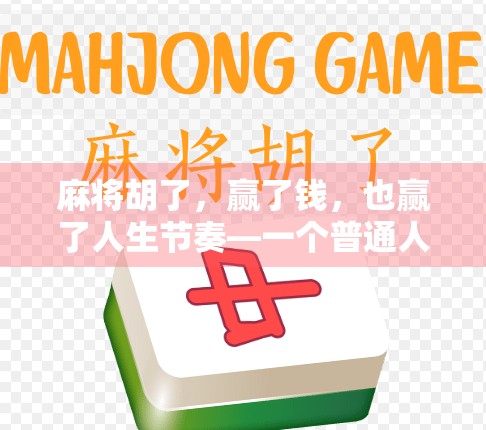 麻将胡了，赢了钱，也赢了人生节奏—一个普通人的小确幸逆袭记