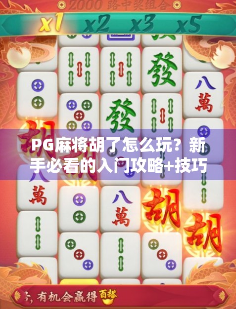 PG麻将胡了怎么玩？新手必看的入门攻略+技巧揭秘！