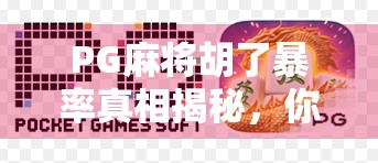 PG麻将胡了暴率真相揭秘，你以为的运气其实是算法在操控？
