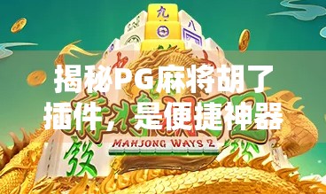 揭秘PG麻将胡了插件,是便捷神器还是暗藏风险? 揭秘PG麻将胡了插件,是便捷神器还是暗藏风险?