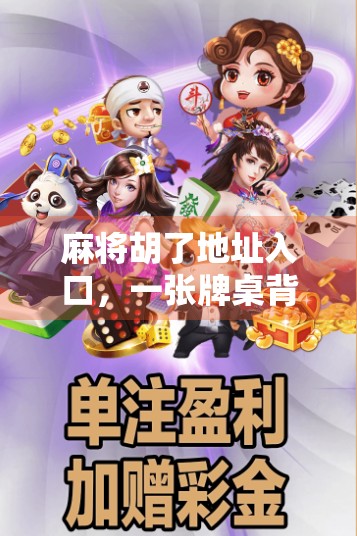 麻将胡了地址入口,一张牌桌背后的社交密码与数字迷局