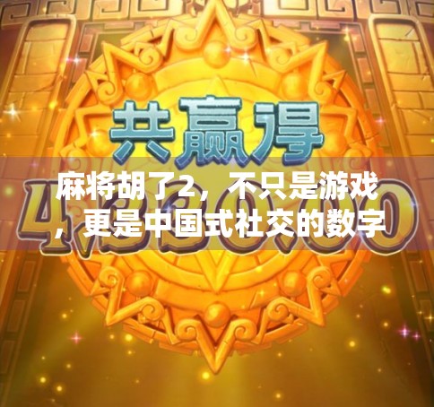 麻将胡了2，不只是游戏，更是中国式社交的数字缩影