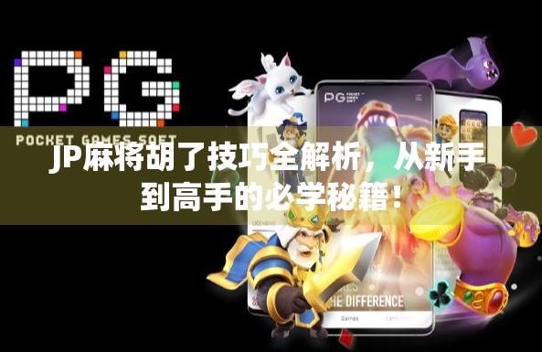 JP麻将胡了技巧全解析，从新手到高手的必学秘籍！
