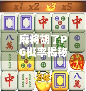 麻将胡了PG概率揭秘，你真的懂自摸和点炮的玄机吗？